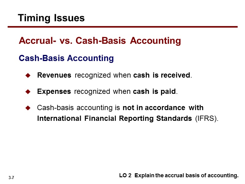 Cash-Basis Accounting Revenues recognized when cash is received. Expenses recognized when cash is paid.